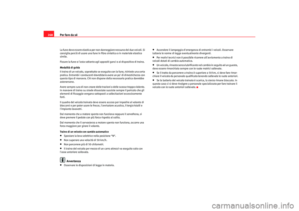 Seat Altea 2006 Manuale del proprietario (in Italian) Per fare da sé
268La fune deve essere elastica per non danneggiare nessuno dei due veicoli. Si
consiglia perciò di usare una fune in fibra sintetica o in materiale elastico
simile.
Fissare la fune Seat Altea 2006 Manuale del proprietario (in Italian) Per fare da sé
268La fune deve essere elastica per non danneggiare nessuno dei due veicoli. Si
consiglia perciò di usare una fune in fibra sintetica o in materiale elastico
simile.
Fissare la fune