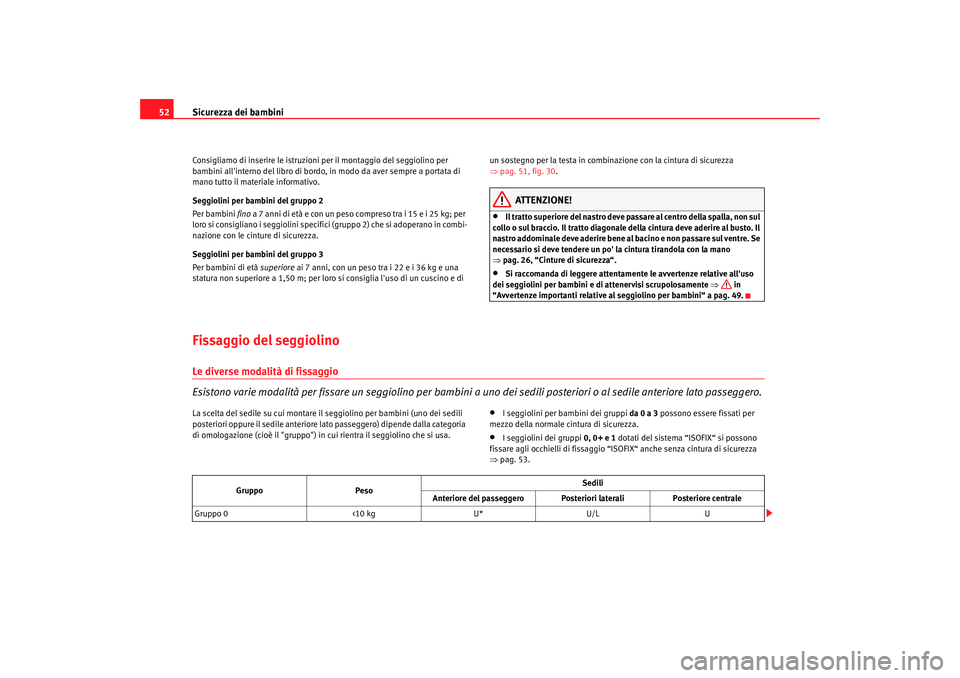 Seat Altea 2006  Manuale del proprietario (in Italian) Sicurezza dei bambini
52Consigliamo di inserire le istruzioni per il montaggio del seggiolino per 
bambini allinterno del libro di bordo,  in modo da aver sempre a portata di 
mano tutto il materiale