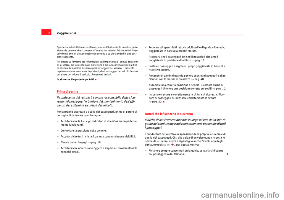 Seat Altea 2006 Manuale del proprietario (in Italian) Viaggiare sicuri
8Queste dotazioni di sicurezza offrono, in caso di incidente, la massima prote-
zione alle persone che si trovano allinterno del veicolo. Tali dotazioni diven-
tano inutili se non s Seat Altea 2006 Manuale del proprietario (in Italian) Viaggiare sicuri
8Queste dotazioni di sicurezza offrono, in caso di incidente, la massima prote-
zione alle persone che si trovano allinterno del veicolo. Tali dotazioni diven-
tano inutili se non s