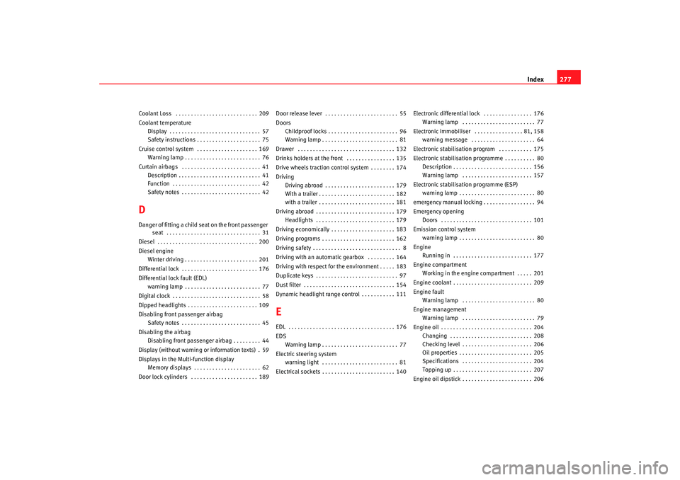 Seat Altea 2005  Owners Manual Index277
Coolant Loss  . . . . . . . . . . . . . . . . . . . . . . . . . . . 209
Coolant temperature
Display  . . . . . . . . . . . . . . . . . . . . . . . . . . . . . . 57
Safety instructions . . . .