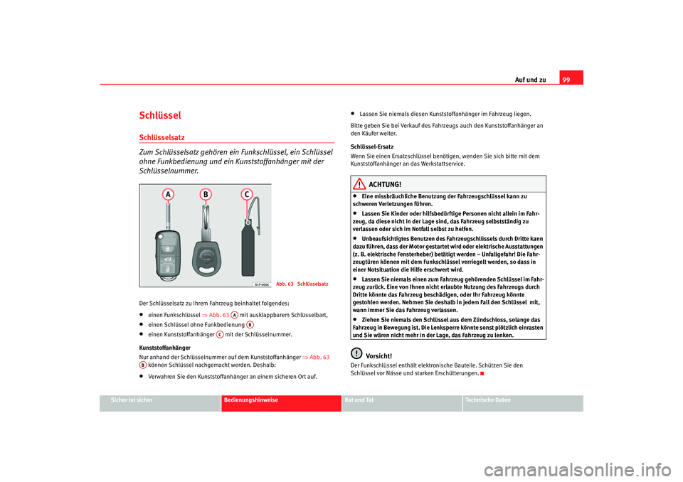 Seat Altea 2005  Betriebsanleitung (in German) Auf und zu99
Sicher ist sicher
Bedienungshinweise
Rat und Tat
Technische Daten
SchlüsselSchlüsselsatz 
Zum Schlüsselsatz gehören ein Funkschlüssel, ein Schlüssel 
ohne Funkbedienung und ein  Kun