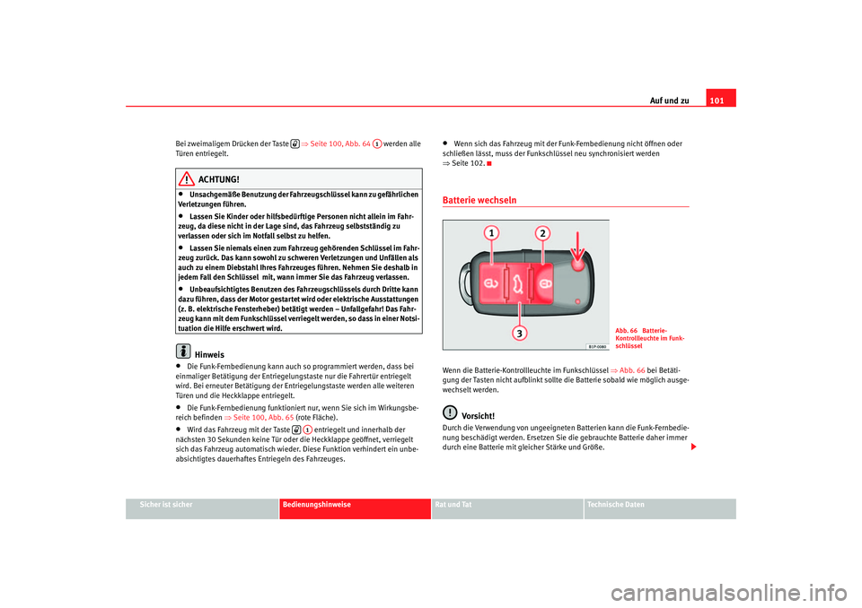 Seat Altea 2005  Betriebsanleitung (in German) Auf und zu101
Sicher ist sicher
Bedienungshinweise
Rat und Tat
Technische Daten
Bei zweimaligem Drücken der Taste   
⇒Seite 100, Abb. 64    werden alle 
Türen entriegelt.
ACHTUNG!
•
Unsachgemä