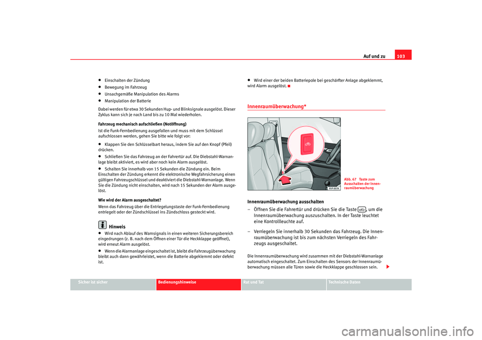 Seat Altea 2005  Betriebsanleitung (in German) Auf und zu103
Sicher ist sicher
Bedienungshinweise
Rat und Tat
Technische Daten
•
Einschalten der Zündung
•
Bewegung im Fahrzeug
•
Unsachgemäße Manipulation des Alarms
•
Manipulation der Ba