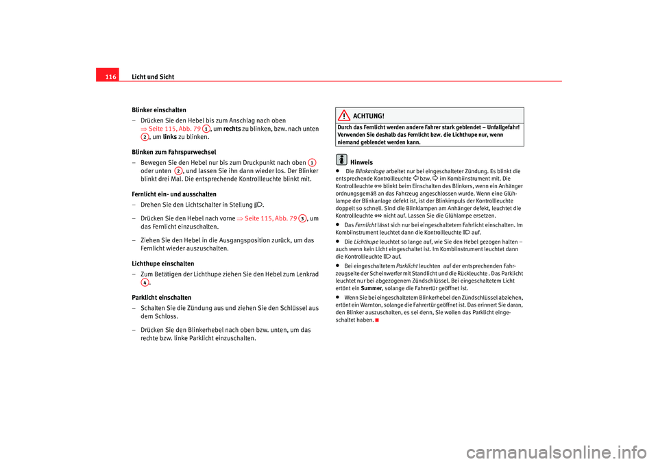 Seat Altea 2005  Betriebsanleitung (in German) Licht und Sicht
116
Blinker einschalten
– Drücken Sie den Hebel bis zum Anschlag nach oben ⇒Seite 115, Abb. 79  , um rechts zu  bl i n ke n , bz w. na ch  un te n  
, um links  zu blinken.
Blinke