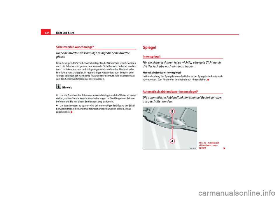 Seat Altea 2005  Betriebsanleitung (in German) Licht und Sicht
124Scheinwerfer-Waschanlage*
Die Scheinwerfer-Waschanlage reinigt die Scheinwerfer-
gläser.Beim Betätigen der Scheibenwaschanlage für die Windschutzscheibe werden 
auch die Scheinwe