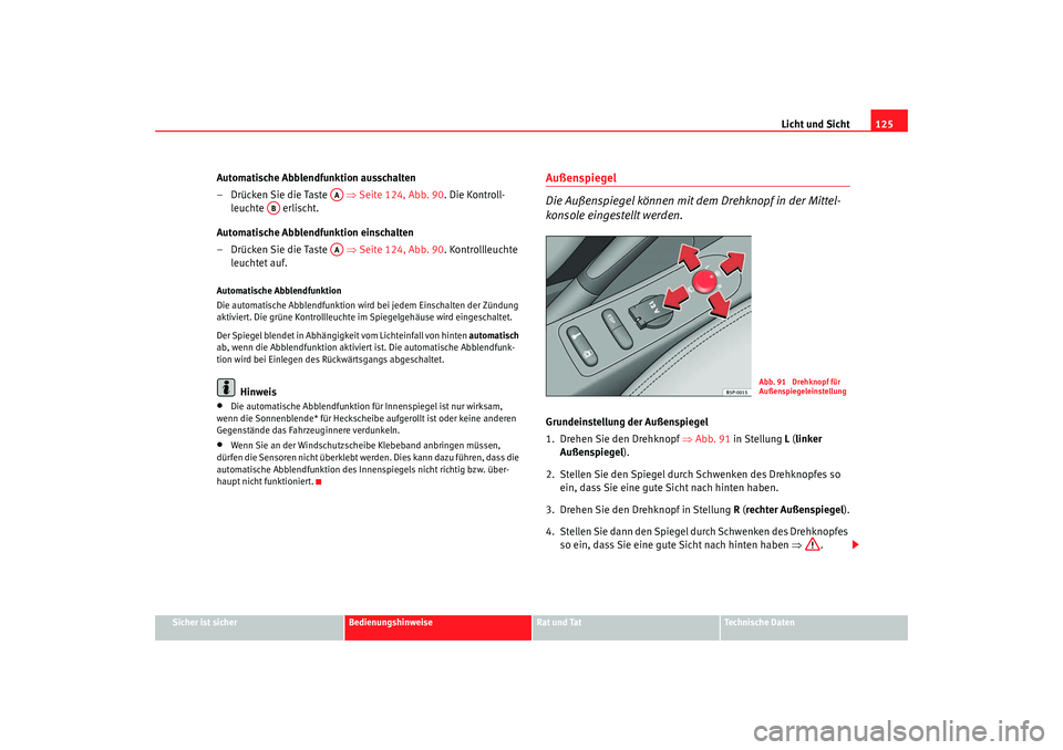Seat Altea 2005  Betriebsanleitung (in German) Licht und Sicht125
Sicher ist sicher
Bedienungshinweise
Rat und Tat
Technische Daten
Automatische Abblendfunktion ausschalten
– Drücken Sie die Taste    ⇒Seite 124, Abb. 90 . Die Kontroll-
leucht