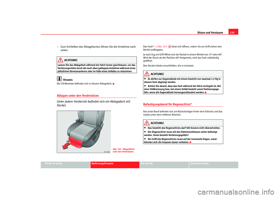 Seat Altea 2005  Betriebsanleitung (in German) Sitzen und Verstauen135
Sicher ist sicher
Bedienungshinweise
Rat und Tat
Technische Daten
– Zum Schließen des Ablagefaches führen Sie die Armlehne nach 
unten.
ACHTUNG!
Lassen Sie das Ablagefach w
