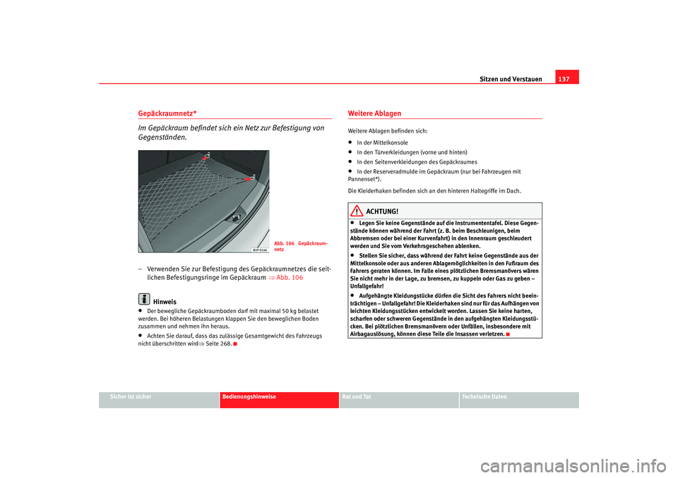Seat Altea 2005  Betriebsanleitung (in German) Sitzen und Verstauen137
Sicher ist sicher
Bedienungshinweise
Rat und Tat
Technische Daten
Gepäckraumnetz*
Im Gepäckraum befindet sich ein Netz zur Befestigung von 
Gegenständen.– Verwenden Sie zu