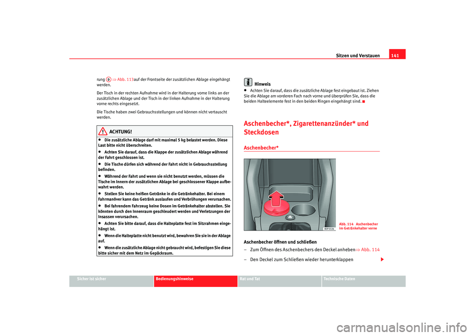 Seat Altea 2005  Betriebsanleitung (in German) Sitzen und Verstauen141
Sicher ist sicher
Bedienungshinweise
Rat und Tat
Technische Daten
rung  
⇒Abb. 113auf der Frontseite der zusätzlichen Ablage eingehängt 
werden.
Der Tisch in der rechten Au