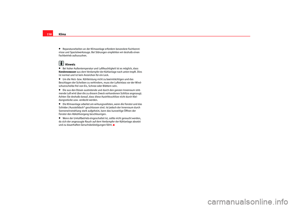 Seat Altea 2005  Betriebsanleitung (in German) Klima
158•
Reparaturarbeiten an der Klimaanlage erfordern besondere Fachkennt-
nisse und Spezialwerkzeuge. Bei Störungen empfehlen wir deshalb einen 
Fachbetrieb aufzusuchen.Hinweis
•
Bei hoher A