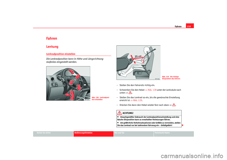 Seat Altea 2005  Betriebsanleitung (in German) Fahren159
Sicher ist sicher
Bedienungshinweise
Rat und Tat
Technische Daten
FahrenLenkungLenkradposition einstellen 
Die Lenkradposition kann in Höhe und Längsrichtung 
stufenlos eingestellt werden.