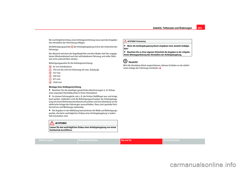 Seat Altea 2005  Betriebsanleitung (in German) Zubehör, Teileersatz und Änderungen203
Sicher ist sicher
Bedienungshinweise
Rat und Tat
Technische Daten
Der nachträgliche Einbau einer Anhängevorrichtung muss nach den Angaben 
des Herstellers de