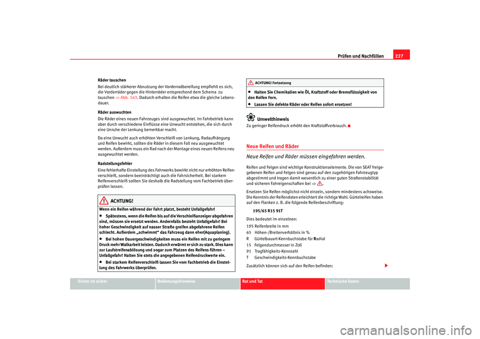 Seat Altea 2005  Betriebsanleitung (in German) Prüfen und Nachfüllen227
Sicher ist sicher
Bedienungshinweise
Rat und Tat
Technische Daten
Räder tauschen
Bei deutlich stärkerer Abnutzung der 
Vorderradbereifung empfiehlt es sich, 
die Vorderrä