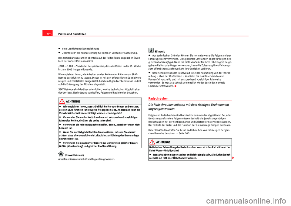 Seat Altea 2005  Betriebsanleitung (in German) Prüfen und Nachfüllen
228•
eine Laufrichtungskennzeichnung
•
„Reinforced“ als Kennzeichnung für  Reifen in verstärkter Ausführung.
Das Herstellungsdatum ist ebenfalls au f der Reifenflank