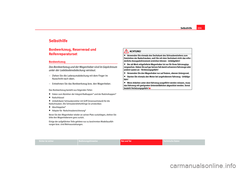 Seat Altea 2005  Betriebsanleitung (in German) Selbsthilfe231
Sicher ist sicher
Bedienungshinweise
Rat und Tat
Technische Daten
SelbsthilfeBordwerkzeug, Reserverad und 
ReifenreparatursetBordwerkzeug
Das Bordwerkzeug und der Wagenheber sind im Gep