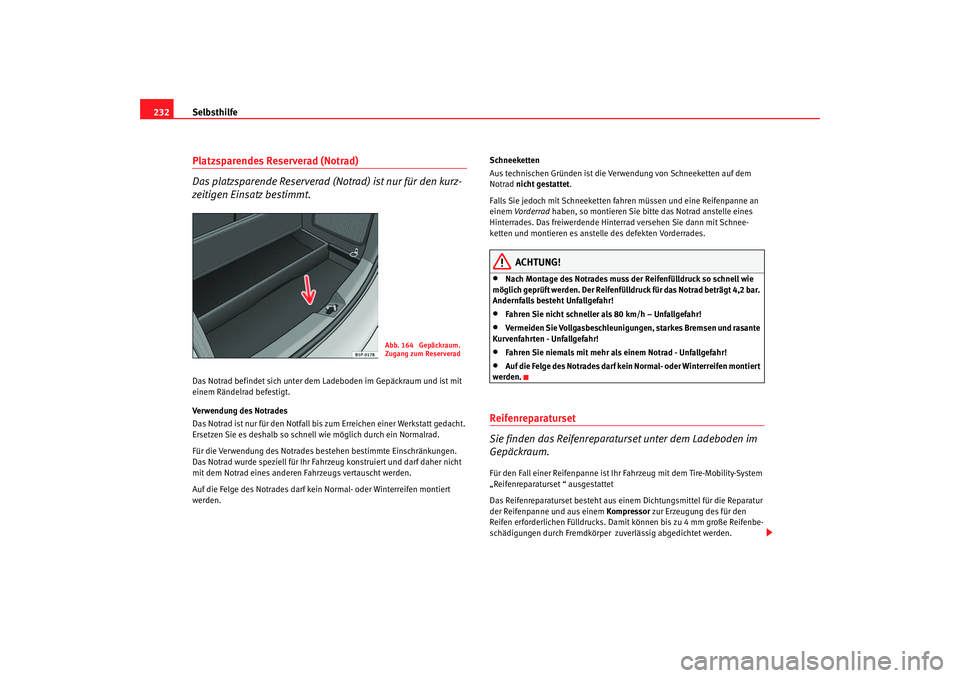 Seat Altea 2005  Betriebsanleitung (in German) Selbsthilfe
232Platzsparendes Reserverad (Notrad)
Das platzsparende Reserverad (Notrad) ist nur für den kurz-
zeitigen Einsatz bestimmt.Das Notrad befindet sich unter dem Ladeboden im Gepäckraum und