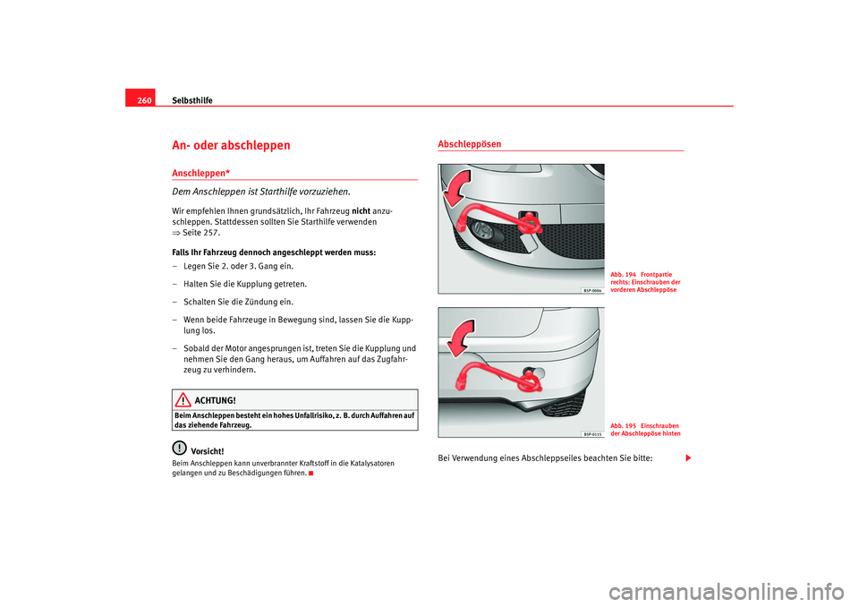 Seat Altea 2005 Betriebsanleitung (in German) Selbsthilfe
260An- oder abschleppen Anschleppen*
Dem Anschleppen ist Starthilfe vorzuziehen.Wir empfehlen Ihnen grundsätzlich, Ihr Fahrzeug nicht anzu-
schleppen. Stattdessen sollten Sie Starthilfe Seat Altea 2005 Betriebsanleitung (in German) Selbsthilfe
260An- oder abschleppen Anschleppen*
Dem Anschleppen ist Starthilfe vorzuziehen.Wir empfehlen Ihnen grundsätzlich, Ihr Fahrzeug nicht anzu-
schleppen. Stattdessen sollten Sie Starthilfe