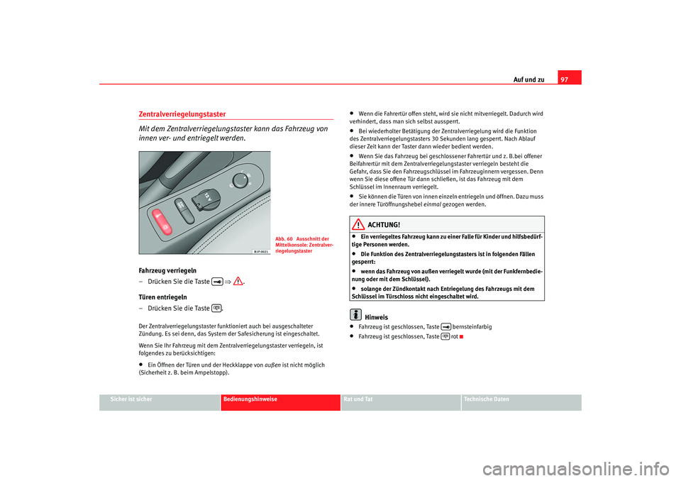 Seat Altea 2005  Betriebsanleitung (in German) Auf und zu97
Sicher ist sicher
Bedienungshinweise
Rat und Tat
Technische Daten
Zentralverriegelungstaster
Mit dem Zentralverriegelungstaster kann das Fahrzeug von 
innen ver- und entriegelt werden.Fah