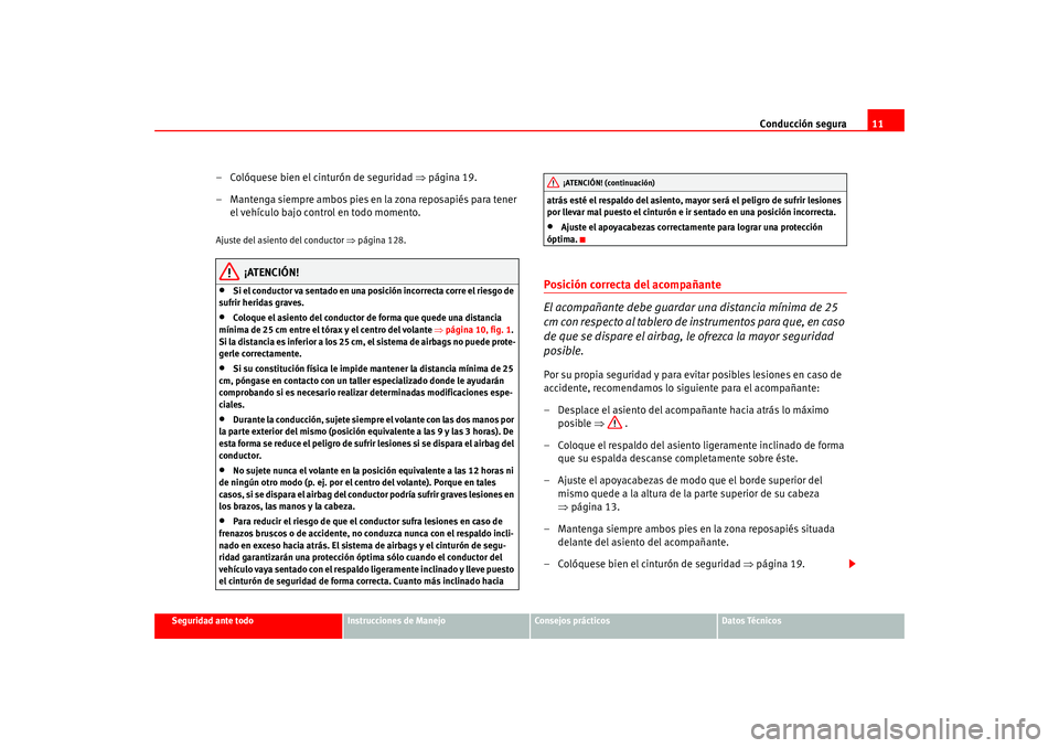 Seat Altea 2005  Manual del propietario (in Spanish) Conducción segura11
Seguridad ante todo
Instrucciones de Manejo
Consejos prácticos
Datos Técnicos
– Colóquese bien el cinturón de seguridad  ⇒página 19.
– Mantenga siempre ambos pies en la