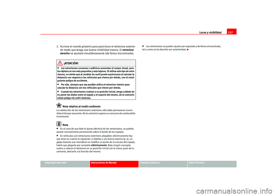 Seat Altea 2005  Manual del propietario (in Spanish) Luces y visibilidad127
Seguridad ante todo
Instrucciones de Manejo
Consejos prácticos
Datos Técnicos
2.  Accione el mando giratorio para posicionar el retrovisor exterior 
de modo que tenga una buen