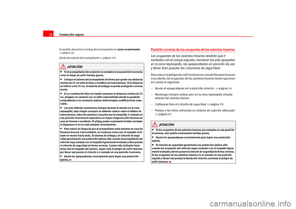 Seat Altea 2005  Manual del propietario (in Spanish) Conducción segura
12Es posible desactivar el airbag del acompañante en  casos excepcionales 
⇒ página 26.
Ajuste del asiento del acompañante  ⇒página 131.
¡ATENCIÓN!
•
Si el acompañante 