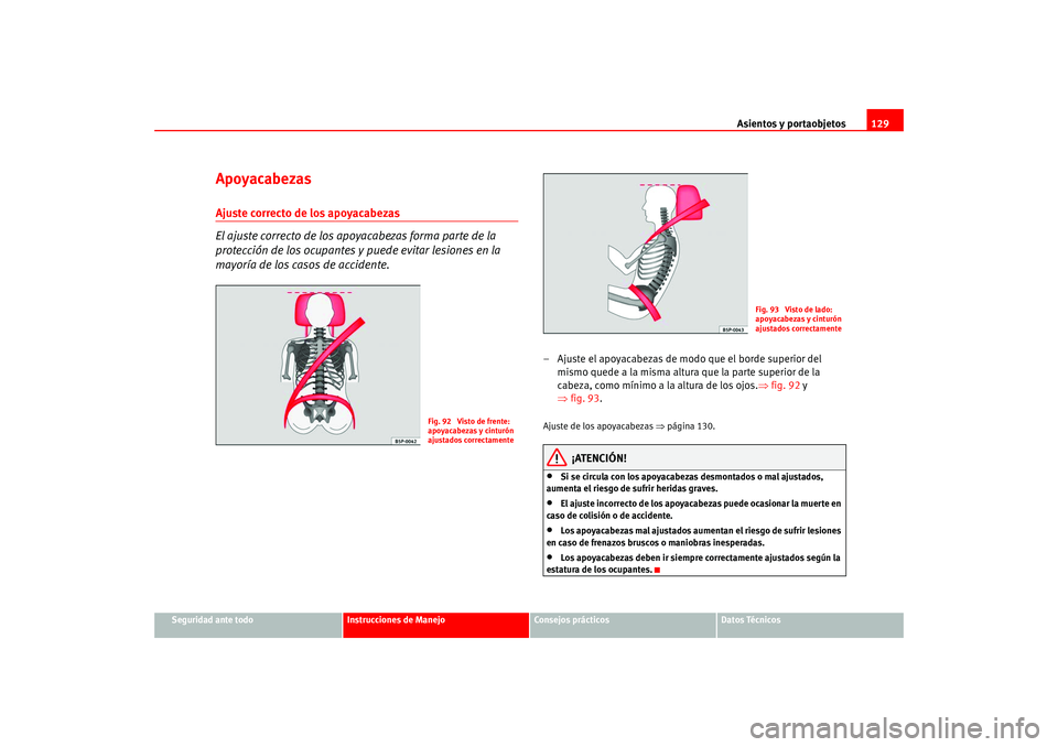 Seat Altea 2005  Manual del propietario (in Spanish) Asientos y portaobjetos129
Seguridad ante todo
Instrucciones de Manejo
Consejos prácticos
Datos Técnicos
ApoyacabezasAjuste correcto de los apoyacabezas
El ajuste correcto de los apoyacabezas forma 