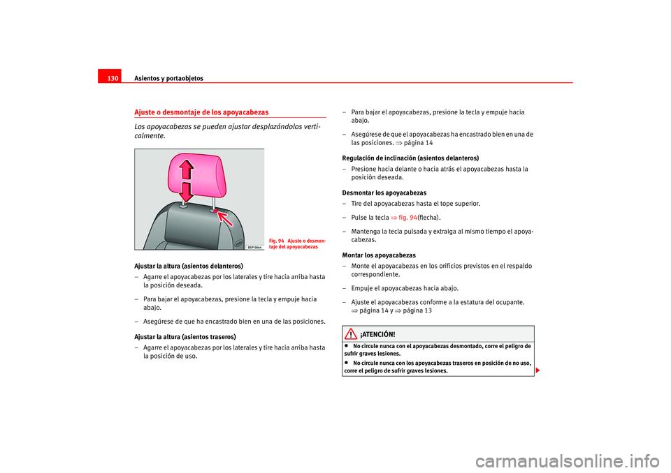 Seat Altea 2005  Manual del propietario (in Spanish) Asientos y portaobjetos
130Ajuste o desmontaje de los apoyacabezas
Los apoyacabezas se pueden  ajustar desplazándolos verti-
calmente.Ajustar la altura (asientos delanteros)
– Agarre el apoyacabeza