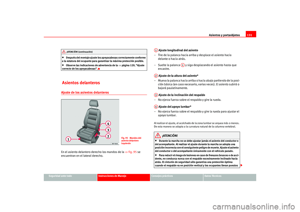 Seat Altea 2005  Manual del propietario (in Spanish) Asientos y portaobjetos131
Seguridad ante todo
Instrucciones de Manejo
Consejos prácticos
Datos Técnicos
•
Después del montaje ajuste los apoyacabezas correctamente conforme 
a la estatura del oc