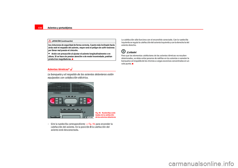 Seat Altea 2005  Manual del propietario (in Spanish) Asientos y portaobjetos
132los cinturones de seguridad de forma correcta. Cuanto más inclinado hacia 
atrás esté el respaldo del asiento, mayor será el peligro de sufrir lesiones 
por llevar mal p
