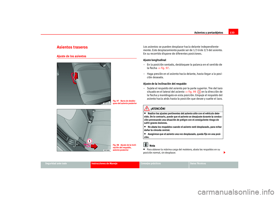 Seat Altea 2005  Manual del propietario (in Spanish) Asientos y portaobjetos133
Seguridad ante todo
Instrucciones de Manejo
Consejos prácticos
Datos Técnicos
Asientos traserosAjuste de los asientos 
Los asientos se pueden desplazar hacia delante indep