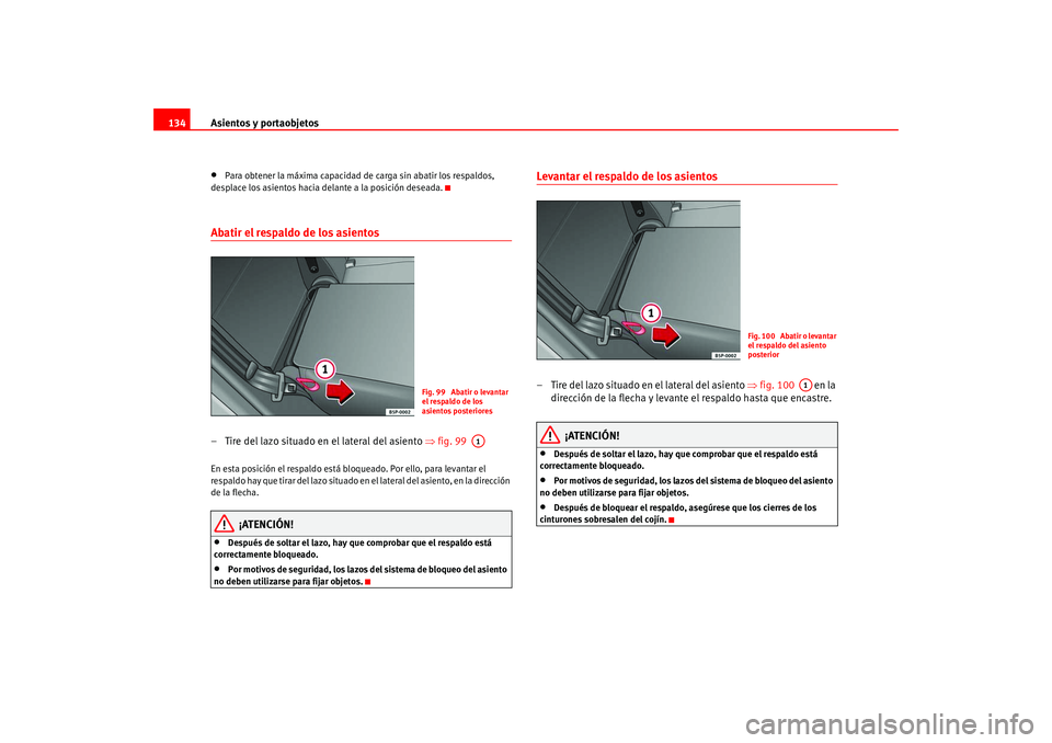 Seat Altea 2005  Manual del propietario (in Spanish) Asientos y portaobjetos
134•
Para obtener la máxima capacidad de carga sin abatir los respaldos, 
desplace los asientos hacia delante a la posición deseada.
Abatir el respaldo de los asientos – 