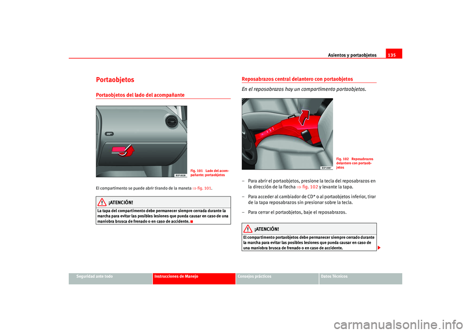 Seat Altea 2005  Manual del propietario (in Spanish) Asientos y portaobjetos135
Seguridad ante todo
Instrucciones de Manejo
Consejos prácticos
Datos Técnicos
PortaobjetosPortaobjetos del lado del acompañante El compartimento se puede abrir tirando de
