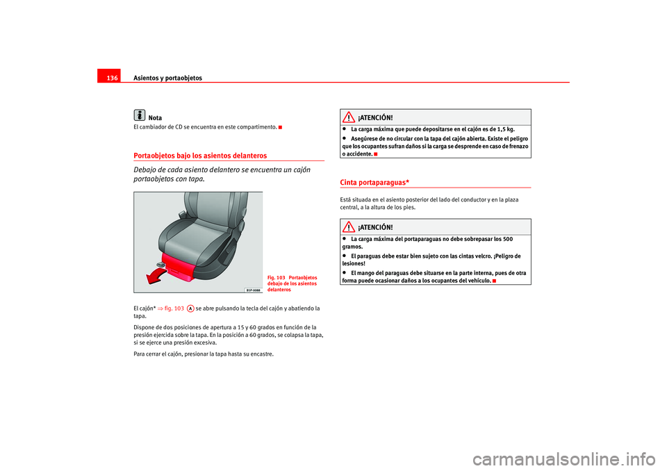 Seat Altea 2005  Manual del propietario (in Spanish) Asientos y portaobjetos
136
NotaEl cambiador de CD se encuentra en este compartimento.Portaobjetos bajo los asientos delanteros 
Debajo de cada asiento delantero se encuentra un cajón 
portaobjetos c