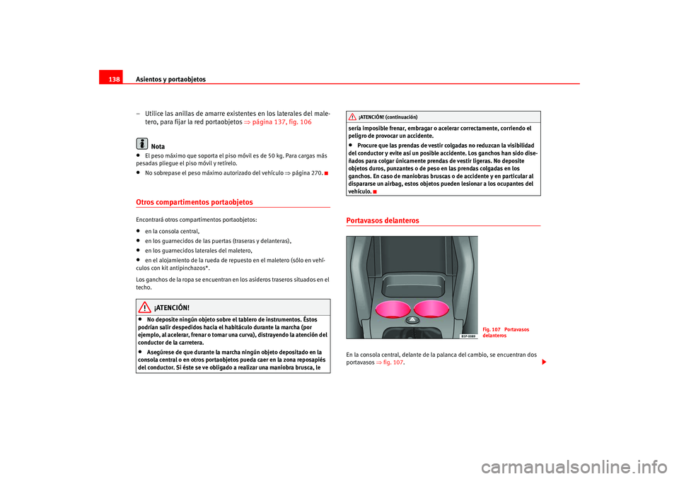 Seat Altea 2005  Manual del propietario (in Spanish) Asientos y portaobjetos
138
– Utilice las anillas de amarre existentes en los laterales del male-tero, para fijar la red portaobjetos  ⇒página 137, fig. 106
Nota•
El peso máximo que soporta el