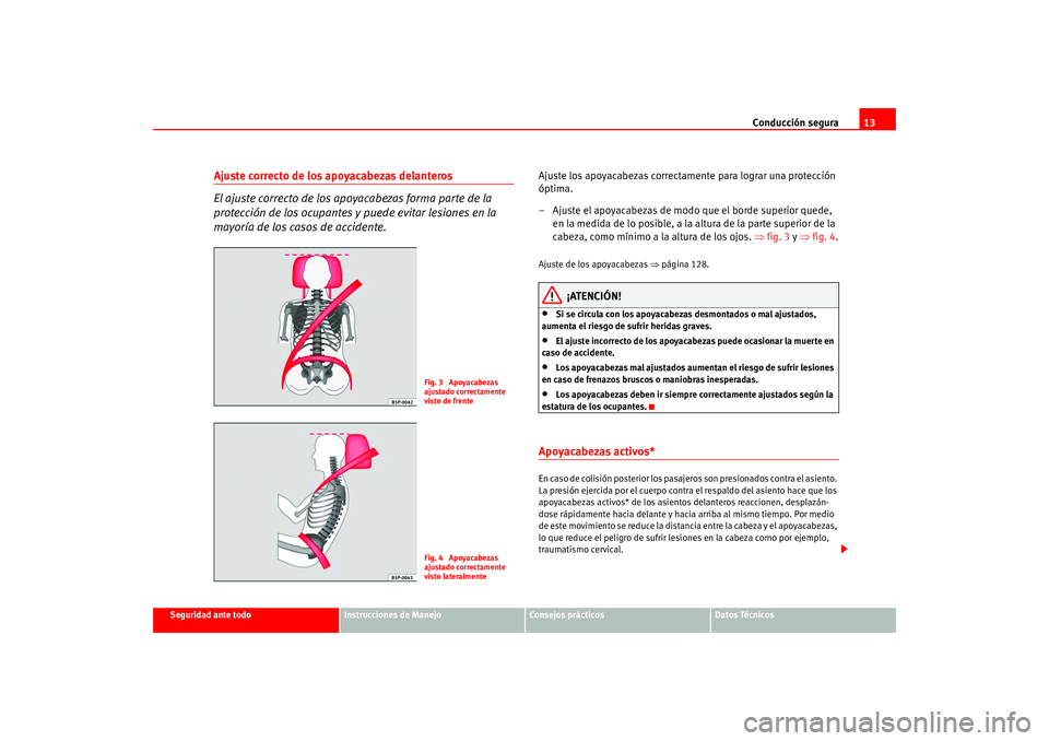 Seat Altea 2005  Manual del propietario (in Spanish) Conducción segura13
Seguridad ante todo
Instrucciones de Manejo
Consejos prácticos
Datos Técnicos
Ajuste correcto de los apoyacabezas delanteros
El ajuste correcto de los apoyacabezas forma parte d