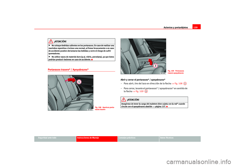 Seat Altea 2005  Manual del propietario (in Spanish) Asientos y portaobjetos139
Seguridad ante todo
Instrucciones de Manejo
Consejos prácticos
Datos Técnicos
¡ATENCIÓN!
•
No coloque bebidas calientes en los portavasos. En caso de realizar una 
man