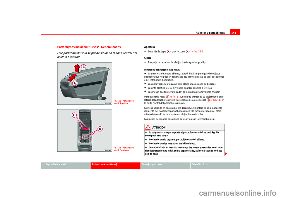 Seat Altea 2005  Manual del propietario (in Spanish) Asientos y portaobjetos141
Seguridad ante todo
Instrucciones de Manejo
Consejos prácticos
Datos Técnicos
Portaobjetos móvil multi-usos*- Generalidades
Este portaobjetos sólo se puede situar en la 