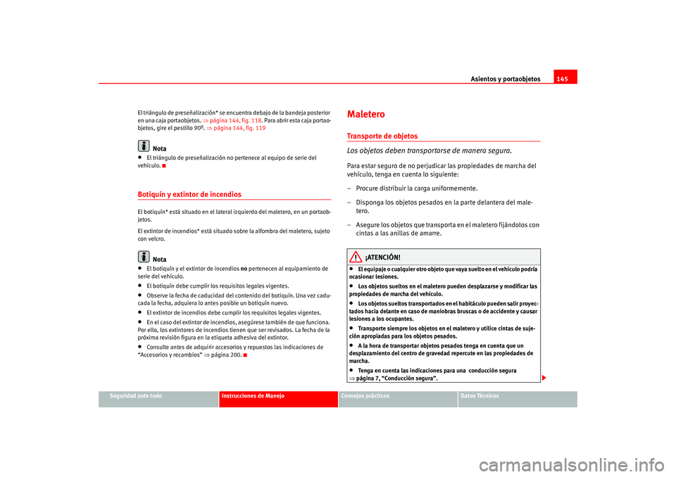 Seat Altea 2005  Manual del propietario (in Spanish) Asientos y portaobjetos145
Seguridad ante todo
Instrucciones de Manejo
Consejos prácticos
Datos Técnicos
El triángulo de preseñalización* se encue
ntra debajo de la bandeja posterior 
en una caja
