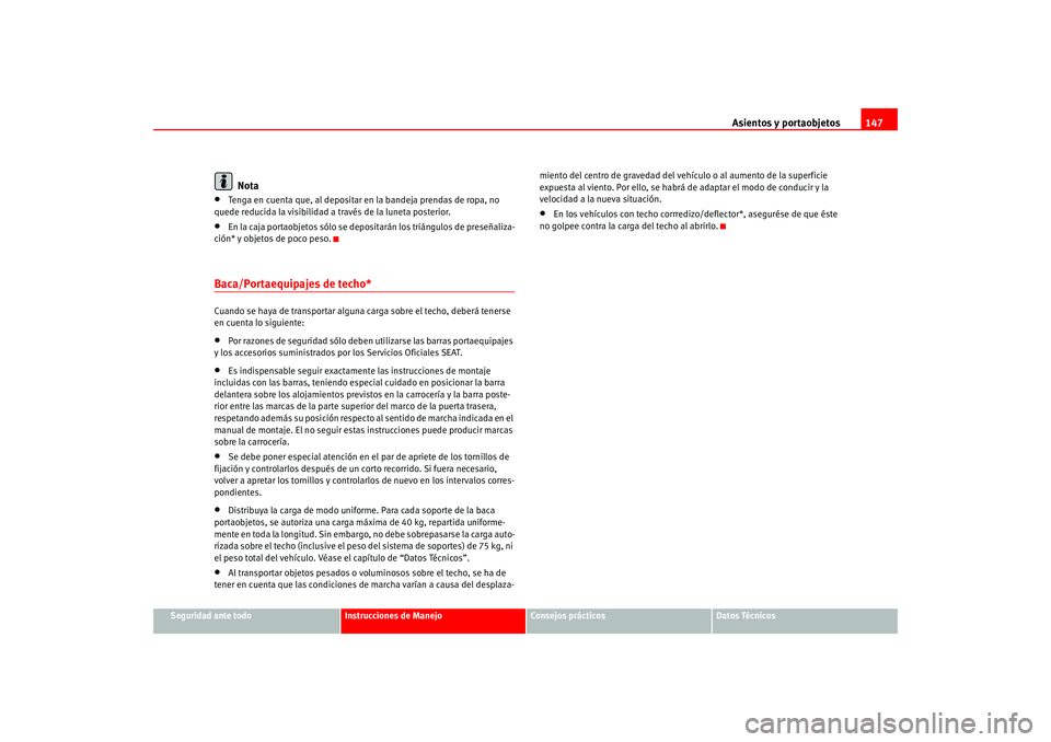 Seat Altea 2005  Manual del propietario (in Spanish) Asientos y portaobjetos147
Seguridad ante todo
Instrucciones de Manejo
Consejos prácticos
Datos Técnicos
Nota
•
Tenga en cuenta que, al depositar en la bandeja prendas de ropa, no 
quede reducida 