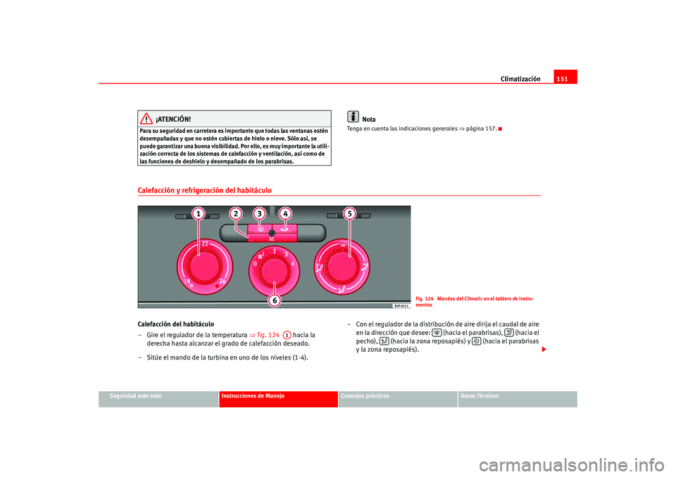 Seat Altea 2005  Manual del propietario (in Spanish) Climatización151
Seguridad ante todo
Instrucciones de Manejo
Consejos prácticos
Datos Técnicos
¡ATENCIÓN!
Para su seguridad en carretera es importante que todas las ventanas estén 
desempañadas
