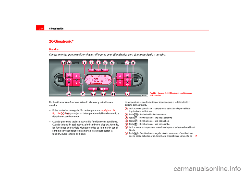 Seat Altea 2005  Manual del propietario (in Spanish) Climatización
1542C-Climatronic*Mandos
Con los mandos puede realizar ajustes diferentes en el climatizador para el lado izquierdo y derecho.El climatizador sólo funciona estando el motor y la turbin