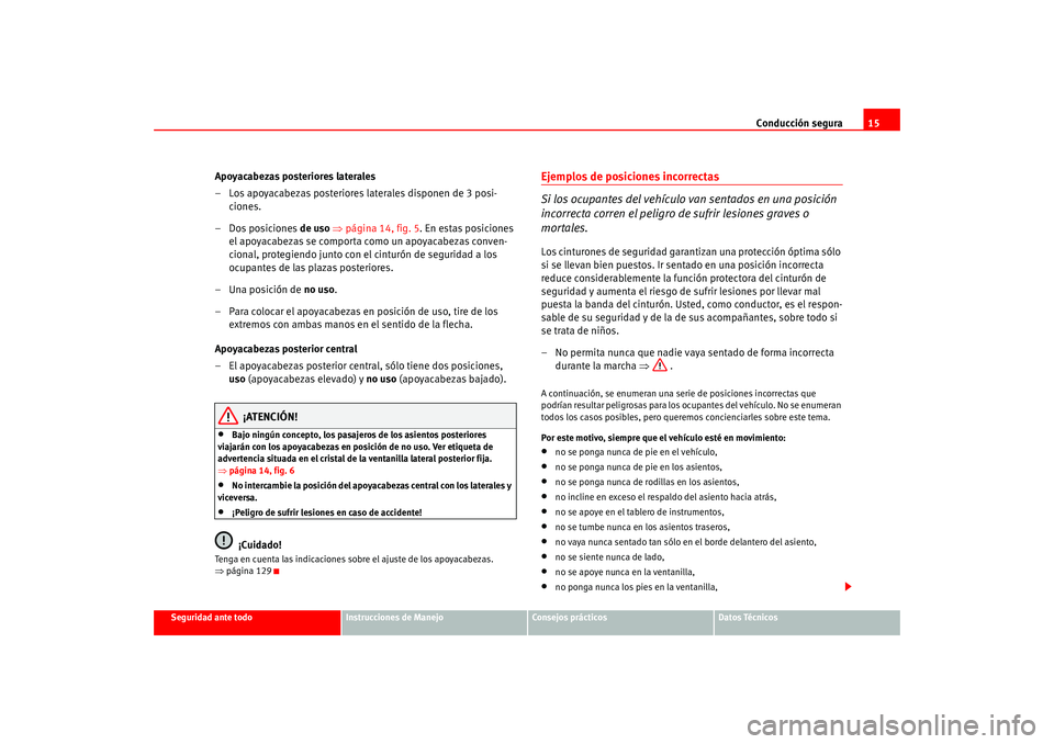 Seat Altea 2005  Manual del propietario (in Spanish) Conducción segura15
Seguridad ante todo
Instrucciones de Manejo
Consejos prácticos
Datos Técnicos
Apoyacabezas posteriores laterales
– Los apoyacabezas posteriores laterales disponen de 3 posi-
c