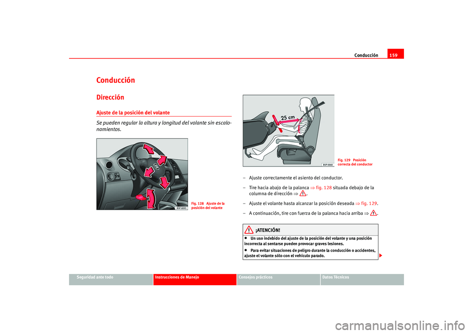 Seat Altea 2005  Manual del propietario (in Spanish) Conducción159
Seguridad ante todo
Instrucciones de Manejo
Consejos prácticos
Datos Técnicos
ConducciónDirecciónAjuste de la posición del volante 
Se pueden regular la altura y longitud del volan