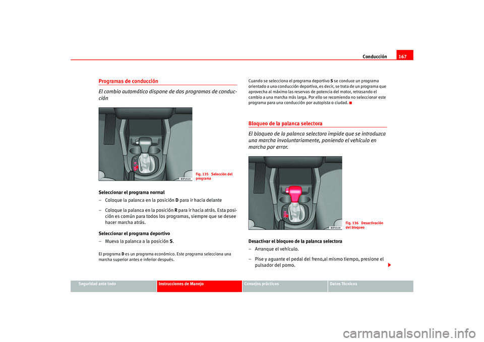 Seat Altea 2005  Manual del propietario (in Spanish) Conducción167
Seguridad ante todo
Instrucciones de Manejo
Consejos prácticos
Datos Técnicos
Programas de conducción
El cambio automático dispone  de dos programas de conduc-
ciónSeleccionar el p