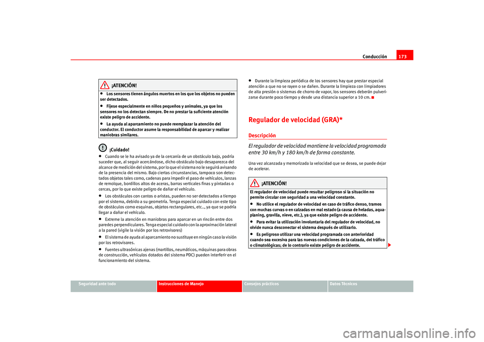 Seat Altea 2005  Manual del propietario (in Spanish) Conducción173
Seguridad ante todo
Instrucciones de Manejo
Consejos prácticos
Datos Técnicos
¡ATENCIÓN!
•
Los sensores tienen ángulos muertos en los que los objetos no pueden 
ser detectados.
