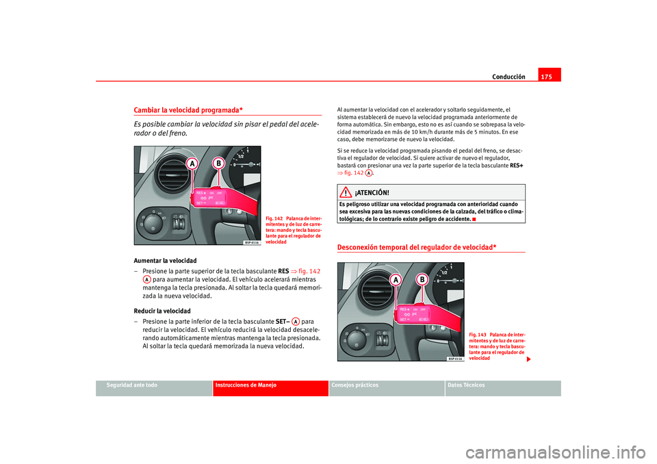 Seat Altea 2005  Manual del propietario (in Spanish) Conducción175
Seguridad ante todo
Instrucciones de Manejo
Consejos prácticos
Datos Técnicos
Cambiar la velocidad programada*
Es posible cambiar la velocidad sin pisar el pedal del acele-
rador o de