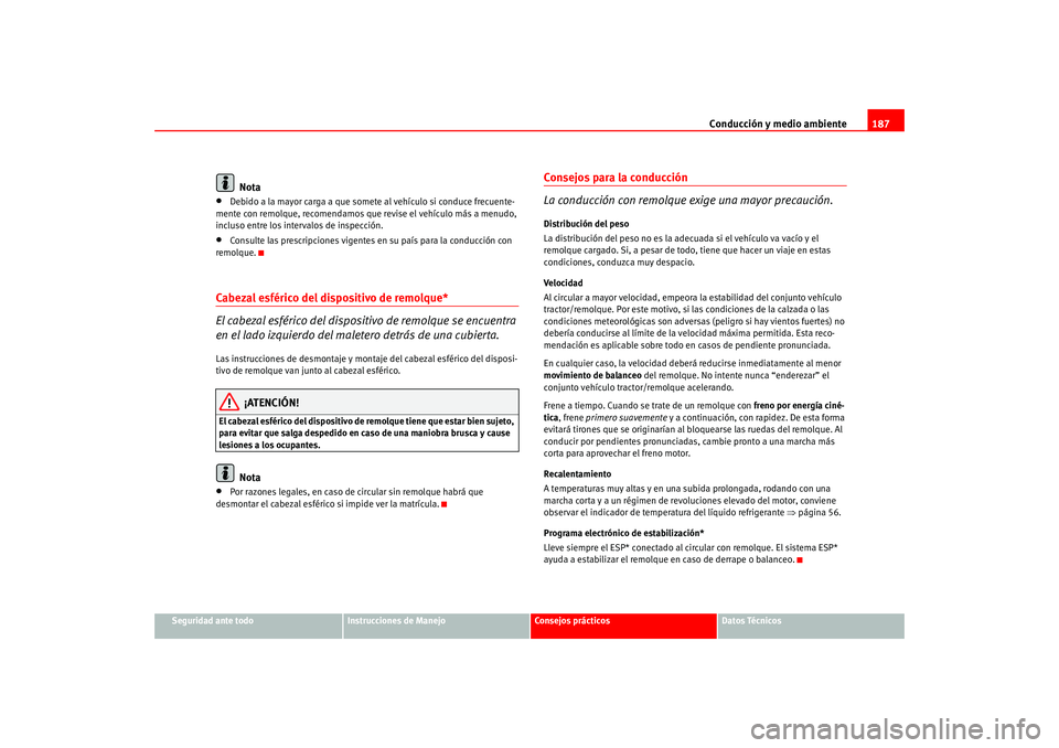 Seat Altea 2005  Manual del propietario (in Spanish) Conducción y medio ambiente187
Seguridad ante todo
Instrucciones de Manejo
Consejos prácticos
Datos Técnicos
Nota
•
Debido a la mayor carga a que somete al vehículo si conduce frecuente-
mente c