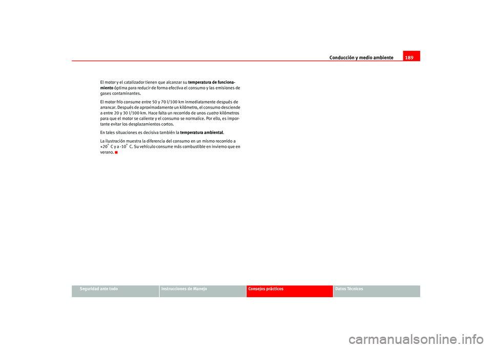Seat Altea 2005  Manual del propietario (in Spanish) Conducción y medio ambiente189
Seguridad ante todo
Instrucciones de Manejo
Consejos prácticos
Datos Técnicos
El motor y el catalizador tienen que alcanzar su 
temperatura de funciona-
miento  ópti