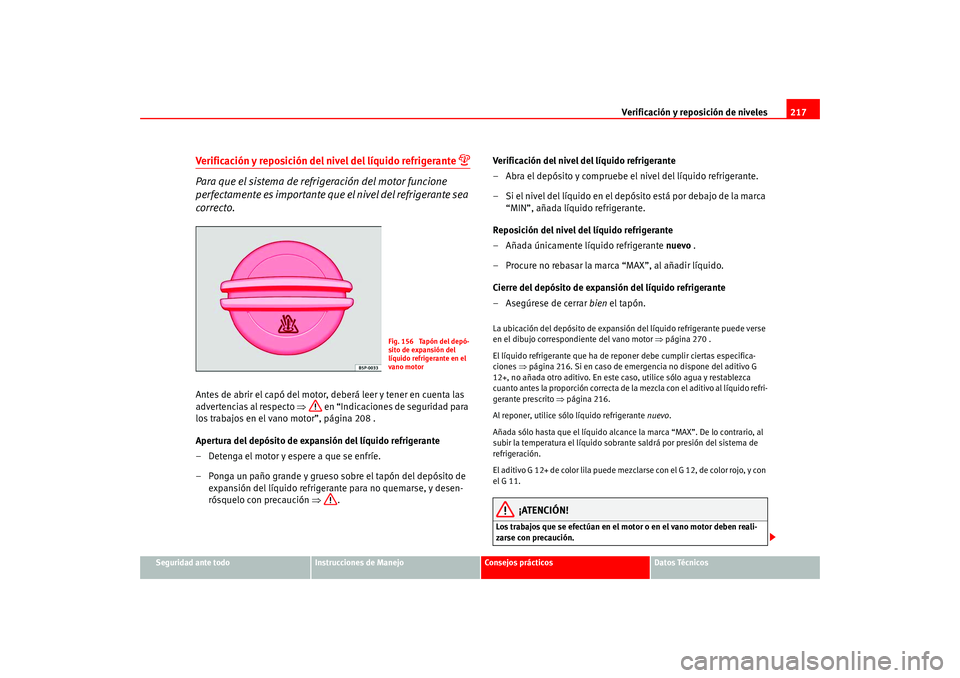 Seat Altea 2005  Manual del propietario (in Spanish) Verificación y reposición de niveles217
Seguridad ante todo
Instrucciones de Manejo
Consejos prácticos
Datos Técnicos
Verificación y reposición del nivel del líquido refrigerante 

Para que 