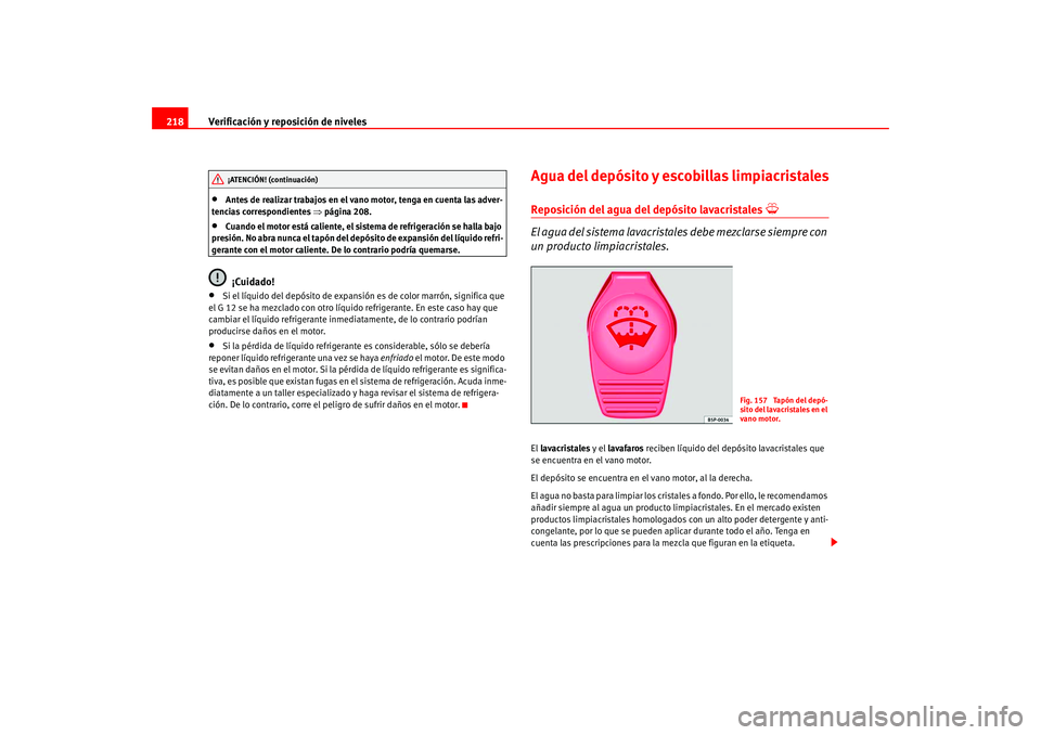 Seat Altea 2005  Manual del propietario (in Spanish) Verificación y reposición de niveles
218•
Antes de realizar trabajos en el vano motor, tenga en cuenta las adver-
tencias correspondientes  ⇒página 208.
•
Cuando el motor está caliente, el s